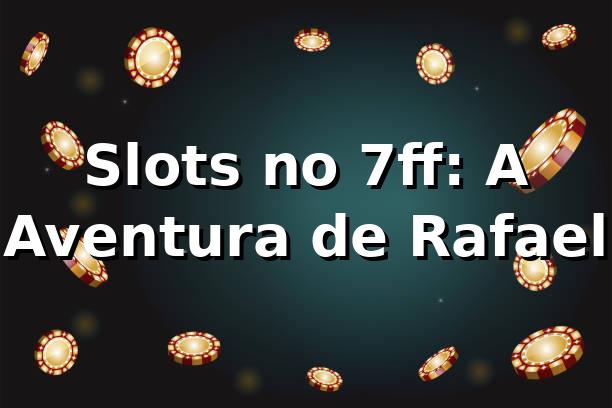 Slots no 7ff: A Aventura de Rafael 🎰