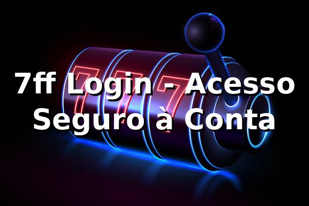 7ff Login - Acesso Seguro à Conta